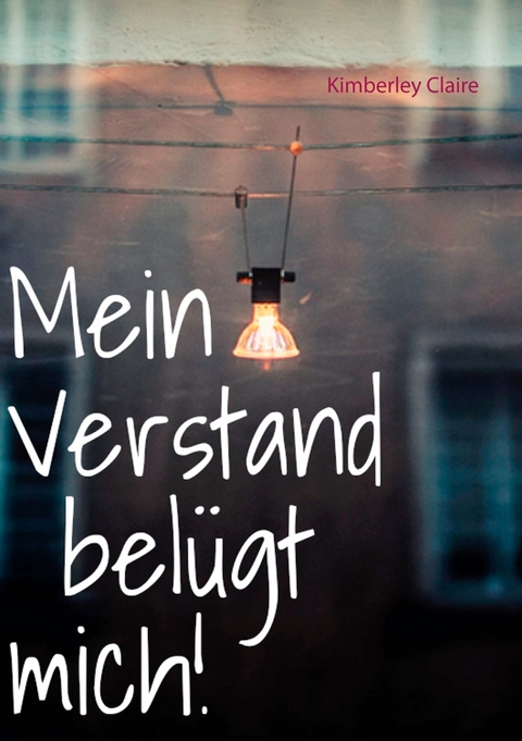 Mein Verstand bel&uuml;gt mich! - Kimberley Claire