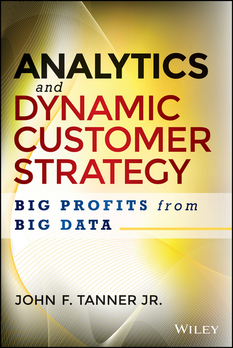 Analytics and Dynamic Customer Strategy - John F. Tanner