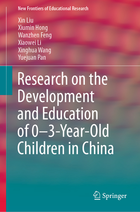 Research on the Development and Education of 0-3-Year-Old Children in China - Xin Liu, Xiumin Hong, Wanzhen Feng, Xiaowei Li, Xinghua Wang, Yuejuan Pan