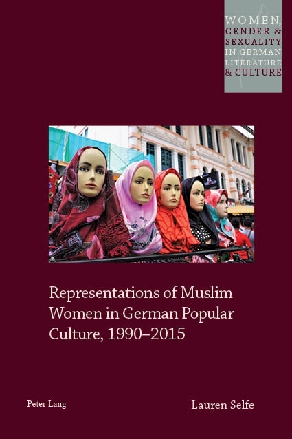 Representations of Muslim Women in German Popular Culture, 1990&ndash;2015 - Lauren Selfe