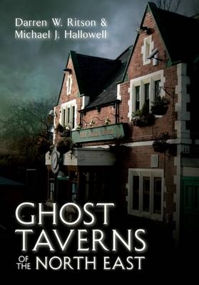 Ghost Taverns of the North East -  Michael J. Hallowell,  Darren W. Ritson