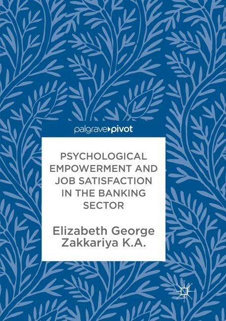 Psychological Empowerment and Job Satisfaction in the Banking Sector - Elizabeth George, Zakkariya K.A.