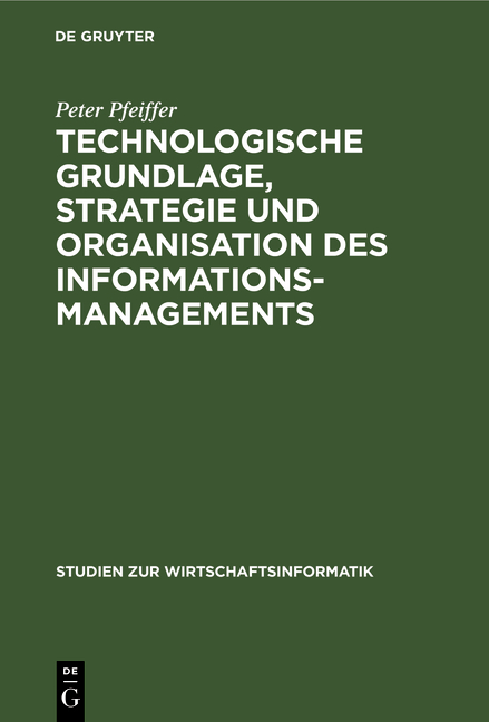 Technologische Grundlage, Strategie und Organisation des Informationsmanagements - Peter Pfeiffer