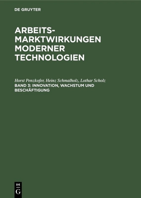 Arbeitsmarktwirkungen moderner Technologien / Innovation, Wachstum und Besch&auml;ftigung - Horst Penzkofer, Heinz Schmalholz, Lothar Scholz