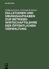 Fallstudien und &Uuml;bungsaufgaben zur Betriebswirtschaftslehre der &ouml;ffentlichen Verwaltung - Wolfgang Krause, Christoph Reichard