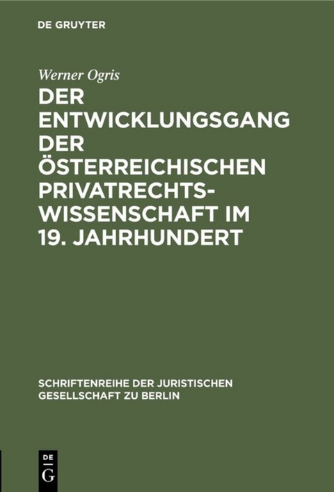 Der Entwicklungsgang der &Ouml;sterreichischen Privatrechtswissenschaft im 19. Jahrhundert - Werner Ogris