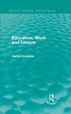 Education, Work and Leisure (Routledge Revivals) -  Harold Entwistle
