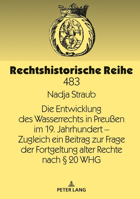 Die Entwicklung des Wasserrechts in Preu&szlig;en im 19. Jahrhundert &ndash; Zugleich ein Beitrag zur Frage der Fortgeltung alter Rechte nach &sect; 20 WHG - Nadja Straub