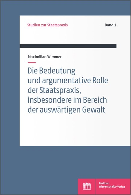 Die Bedeutung und argumentative Rolle der Staatspraxis, insbesondere im Bereich der ausw&auml;rtigen Gewalt - Maximilian Wimmer