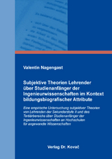 Subjektive Theorien Lehrender &uuml;ber Studienanf&auml;nger der Ingenieurwissenschaften im Kontext bildungsbiografischer Attribute - Valentin Nagengast