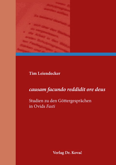 causam facundo reddidit ore deus &ndash; Studien zu den G&ouml;ttergespr&auml;chen in Ovids Fasti - Tim Leiendecker