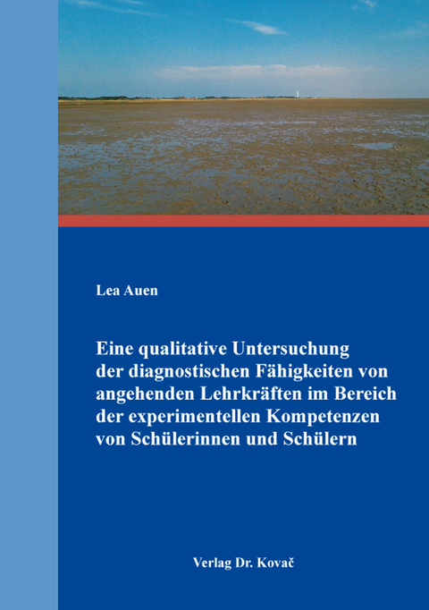 Eine qualitative Untersuchung der diagnostischen Fähigkeiten von angehenden Lehrkräften im Bereich der experimentellen Kompetenzen von Schülerinnen und Schülern - Lea Auen