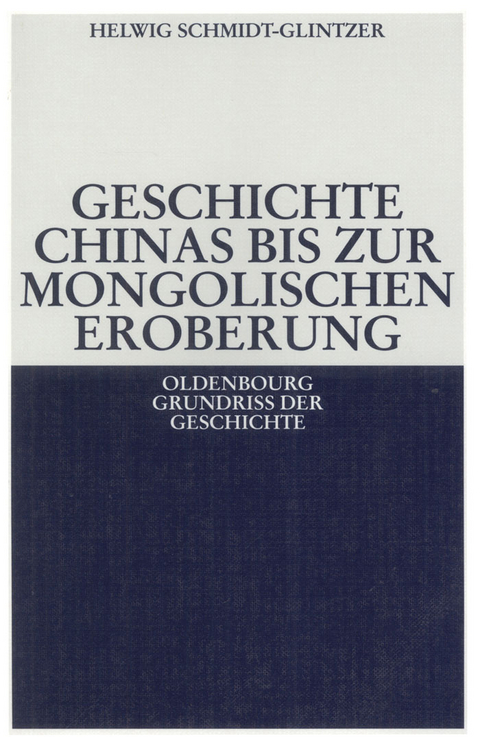 Geschichte Chinas bis zur mongolischen Eroberung 250 v.Chr.-1279 n.Chr. - Helwig Schmidt-Glintzer