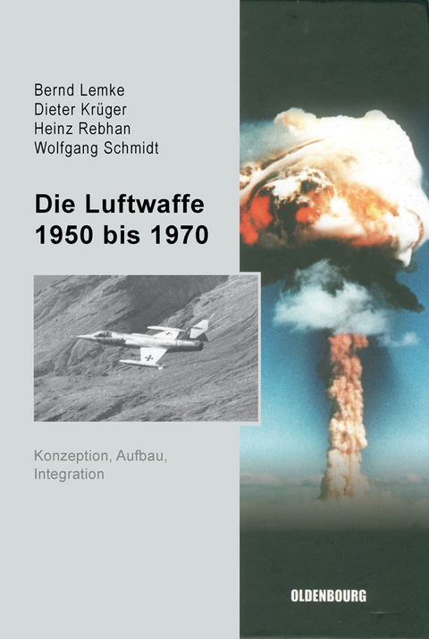 Die Luftwaffe 1950 bis 1970 - Bernd Lemke, Dieter Kr&uuml;ger, Heinz Rebhan, Wolfgang Schmidt