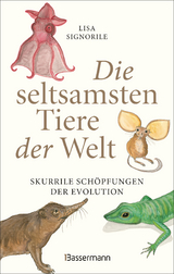 Die seltsamsten Tiere der Welt &ndash; Skurrile Sch&ouml;pfungen der Evolution. Tierportr&auml;ts, die Darwin und Humboldt sicher nicht kannten. - Lisa Signorile