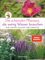 Die sch&ouml;nsten Pflanzen, die wenig Wasser brauchen f&uuml;r Garten, Balkon und Terrasse - 66 trockenheitsvertr&auml;gliche Stauden, Str&auml;ucher, Gr&auml;ser und Blumen, die hei&szlig;e Sommer garantiert &uuml;berleben - Ursula Kopp