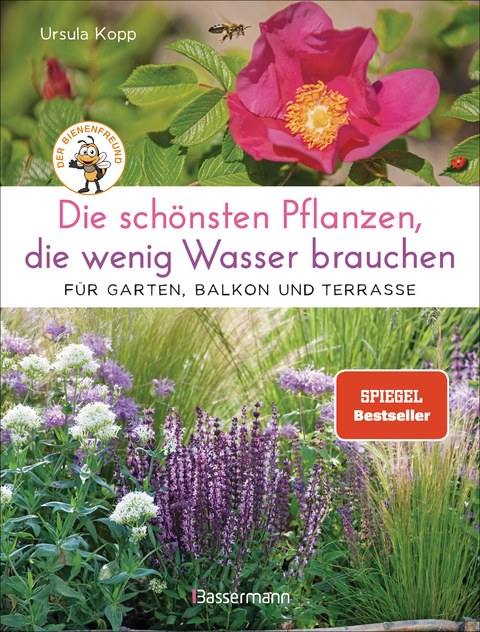 Die sch&ouml;nsten Pflanzen, die wenig Wasser brauchen f&uuml;r Garten, Balkon und Terrasse - 66 trockenheitsvertr&auml;gliche Stauden, Str&auml;ucher, Gr&auml;ser und Blumen, die hei&szlig;e Sommer garantiert &uuml;berleben - Ursula Kopp