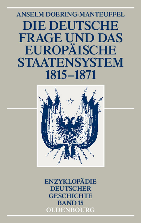 Die deutsche Frage und das europ&auml;ische Staatensystem 1815-1871 - Anselm Doering-Manteuffel