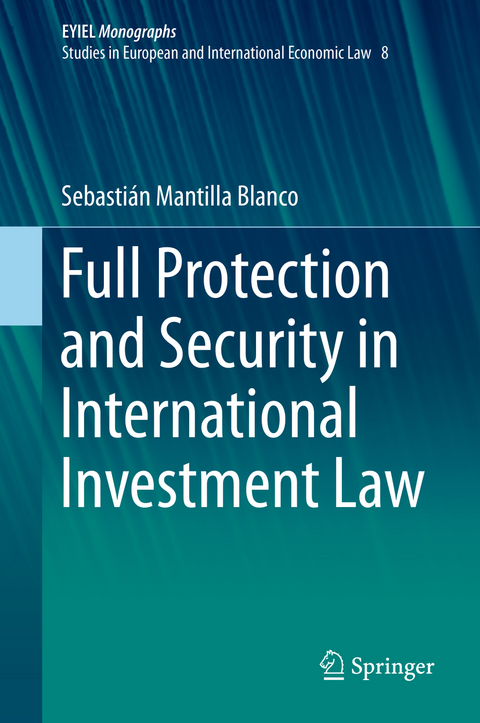 Full Protection and Security in International Investment Law - Sebasti&aacute;n Mantilla Blanco