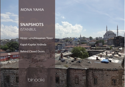 Snapshots: Istanbul hinter verschlossenen T&uuml;ren - Mona Yahia