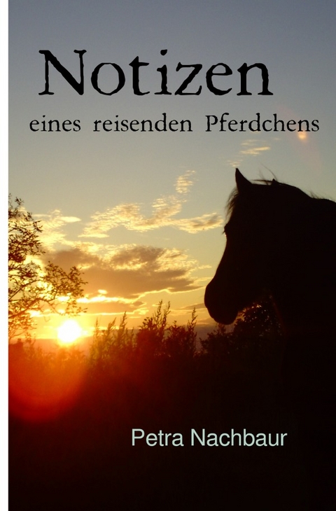 Notizen eines reisenden Pferdchens - Petra Nachbaur