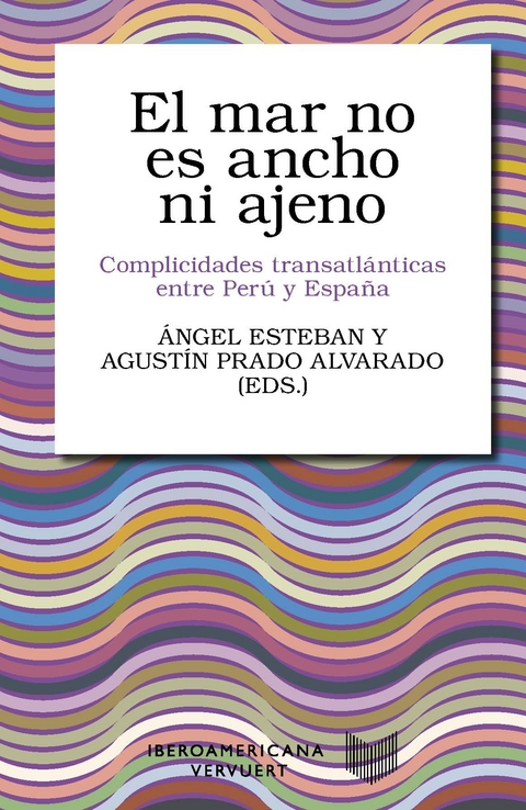 El mar no es ancho ni ajeno : complicidades transatl&aacute;nticas entre Per&uacute; y Espa&ntilde;a - 
