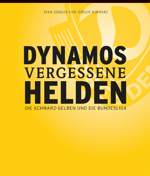 Dynamos vergessene Helden - Sven Geisler, J&uuml;rgen Schwarz