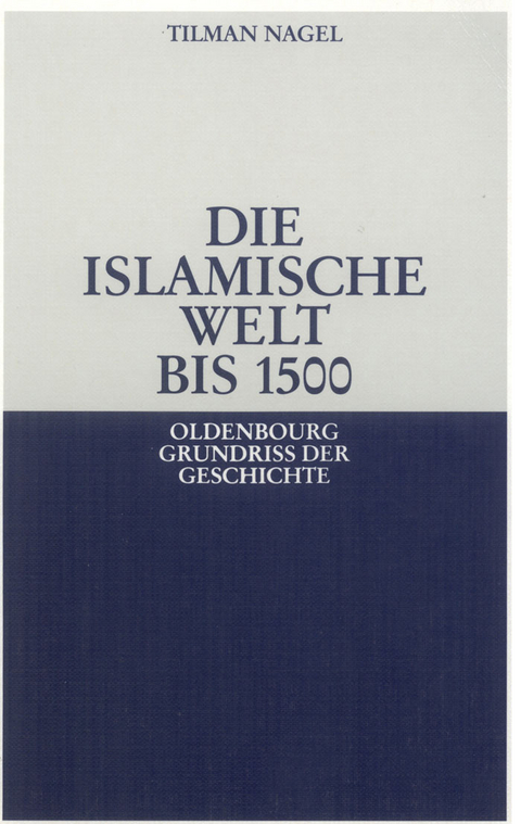 Die islamische Welt bis 1500 - Tilman Nagel