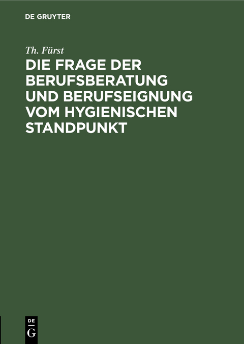 Die Frage der Berufsberatung und Berufseignung vom hygienischen Standpunkt - Th. F&uuml;rst
