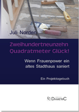 Zweihundertneunzehn Quadratmeter Gl&uuml;ck! Wenn Frauenpower ein altes Stadthaus saniert - Juli Norden