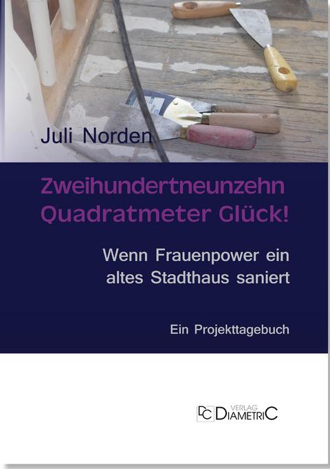 Zweihundertneunzehn Quadratmeter Gl&uuml;ck! Wenn Frauenpower ein altes Stadthaus saniert - Juli Norden