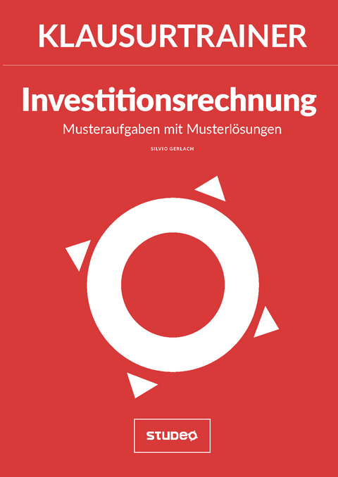 Klausurtrainer Investitionsrechnung - "Musteraufgaben mit Musterlösungen" - Silvio Gerlach