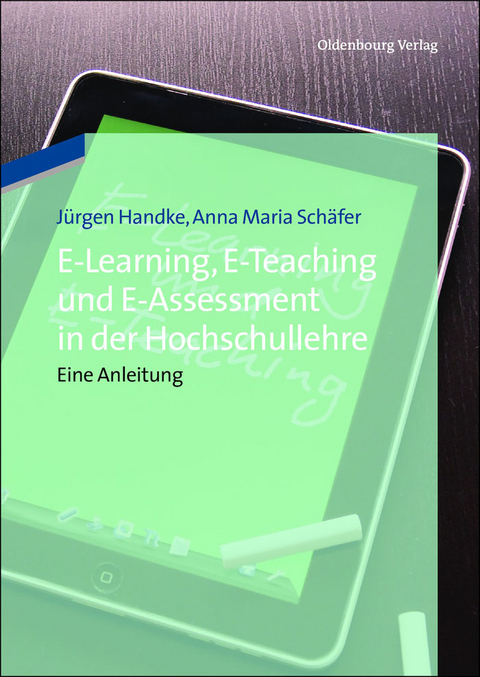 E-Learning, E-Teaching und E-Assessment in der Hochschullehre - Jürgen Handke, Anna Maria Schäfer