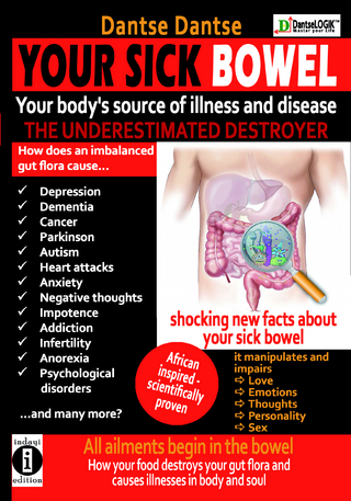 YOUR SICK BOWEL - Your body's source of illness and disease: THE UNDERESTIMATED DESTROYER