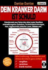 Dein kranker Darm ist schuld. Schockierende neue Fakten &uuml;ber deine kranke Darmflora: verursacht negatives Denken, Pers&ouml;nlichkeitsst&ouml;rungen, Hass, Aggressivit&auml;t, schlechte Laune, Diabetes und ... - Dantse Dantse