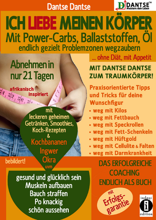 Ich liebe meinen Körper: Mit Power-Carbs, Ballaststoffen, Öl endlich gezielt Problemzonen wegzaubern. Ohne Diät, mit Appetit: Mit Dantse Dantse zum Traumkörper