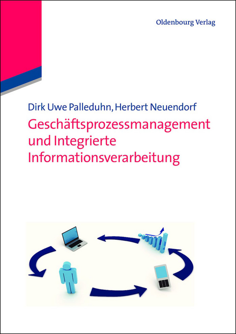 Geschäftsprozessmanagement und integrierte Informationsverarbeitung - Dirk Uwe Palleduhn, Herbert Neuendorf