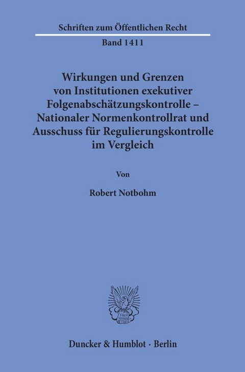 Wirkungen und Grenzen von Institutionen exekutiver Folgenabsch&auml;tzungskontrolle &ndash; Nationaler Normenkontrollrat und Ausschuss f&uuml;r Regulierungskontrolle im Vergleich. - Robert Notbohm