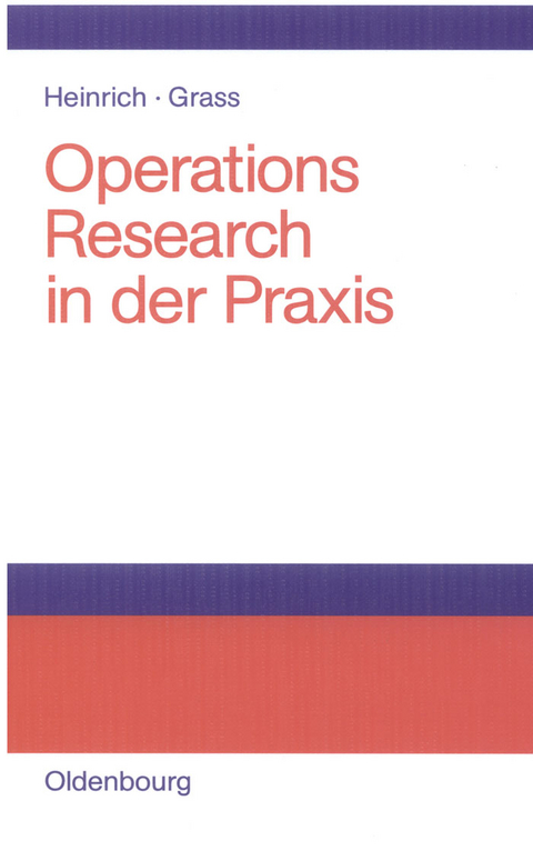 Operations Research in der Praxis - Gert Heinrich, J&uuml;rgen Grass