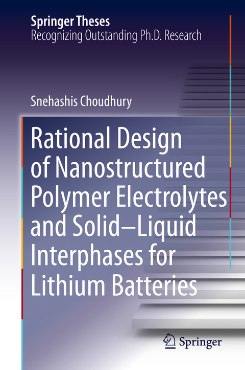 Rational Design of Nanostructured Polymer Electrolytes and Solid&ndash;Liquid Interphases for Lithium Batteries - Snehashis Choudhury