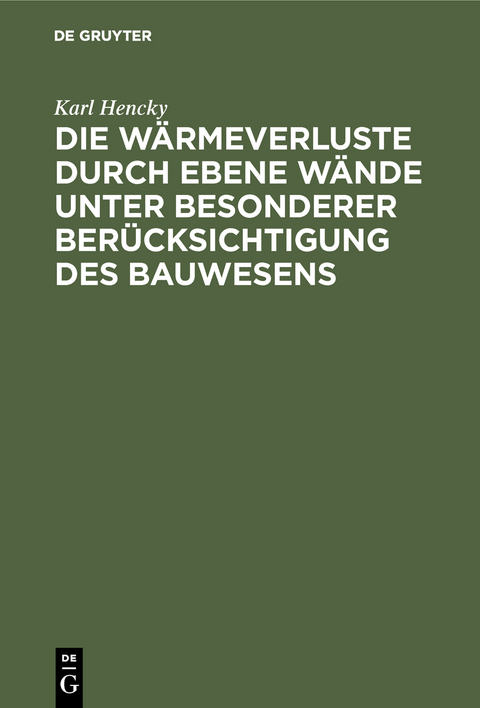 Die W&auml;rmeverluste durch ebene W&auml;nde unter besonderer Ber&uuml;cksichtigung des Bauwesens - Karl Hencky