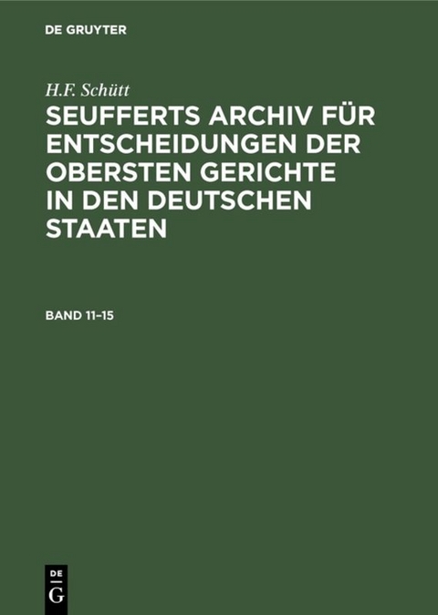 J. A. Seuffert: Seufferts Archiv f&uuml;r Entscheidungen der obersten... / J. A. Seuffert: Seufferts Archiv f&uuml;r Entscheidungen der obersten.... Band 11&ndash;15 - J. A. Seuffert