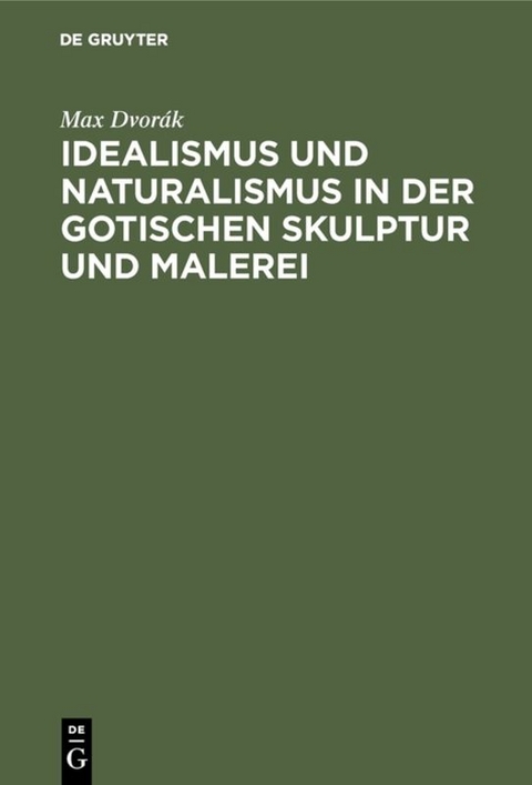 Idealismus und Naturalismus in der gotischen Skulptur und Malerei - Max Dvor&aacute;k