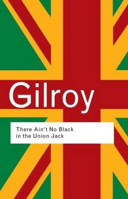 There Ain't No Black in the Union Jack -  Paul Gilroy