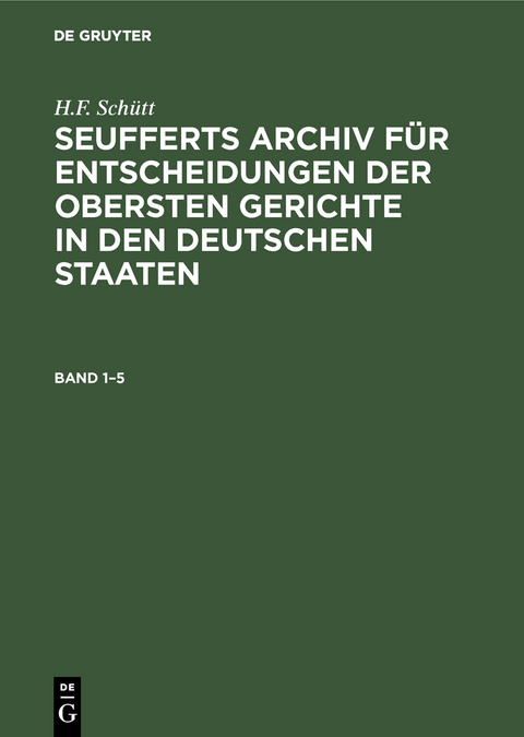 J. A. Seuffert: Seufferts Archiv f&uuml;r Entscheidungen der obersten... / J. A. Seuffert: Seufferts Archiv f&uuml;r Entscheidungen der obersten.... Band 1&ndash;5 - J. A. Seuffert