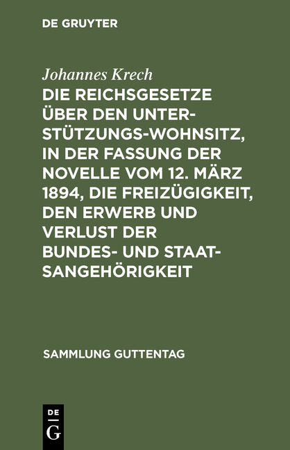 Die Reichsgesetze über den Unterstützungswohnsitz, in der Fassung der Novelle vom 12. März 1894, die Freizügigkeit, den Erwerb und Verlust der Bundes- und Staatsangehörigkeit - Johannes Krech