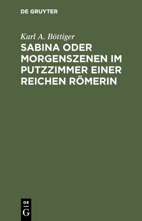 Sabina oder Morgenszenen im Putzzimmer einer reichen R&ouml;merin - Karl A. B&ouml;ttiger