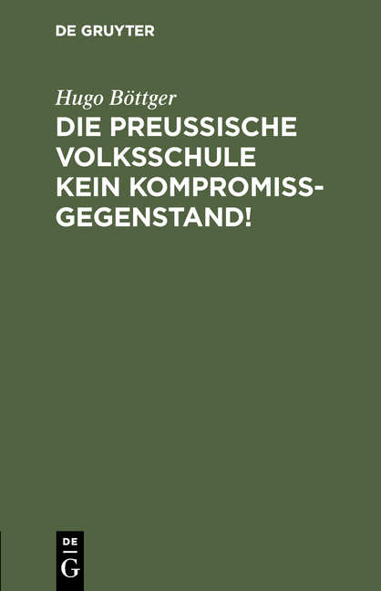 Die preu&szlig;ische Volksschule kein Kompromi&szlig;gegenstand! - Hugo B&ouml;ttger