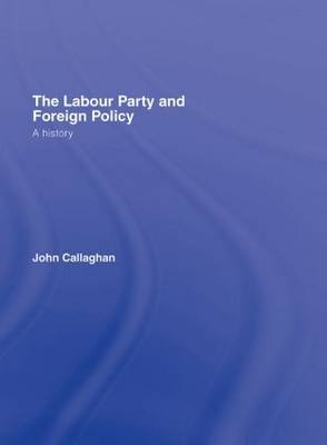 Labour Party and Foreign Policy -  John Callaghan