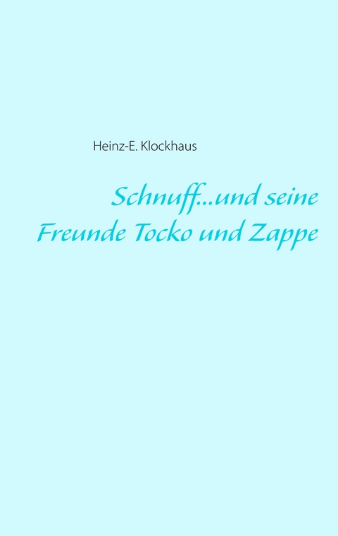 Schnuff...und seine Freunde Tocko und Zappe - Heinz-E. Klockhaus